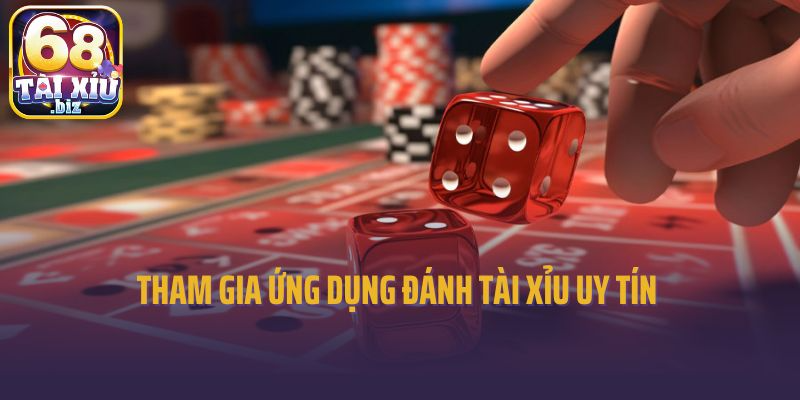 Tham gia ứng dụng đánh tài xỉu uy tín 