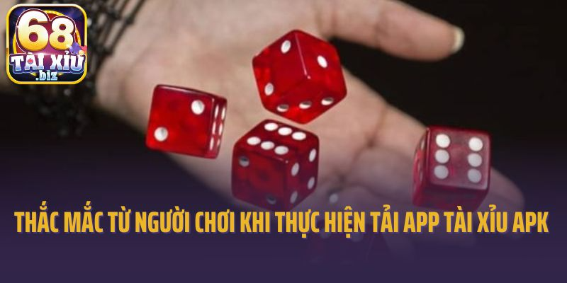 Thắc mắc từ người chơi khi thực hiện tải app tài xỉu APK 