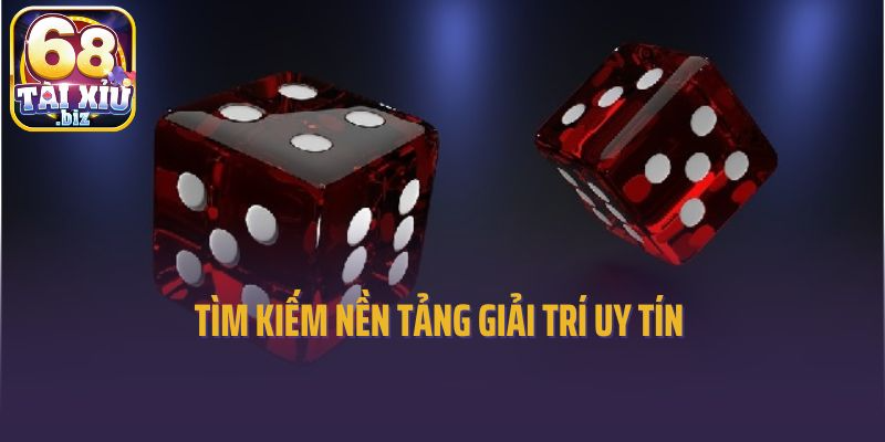 Tìm kiếm nền tảng giải trí uy tín 