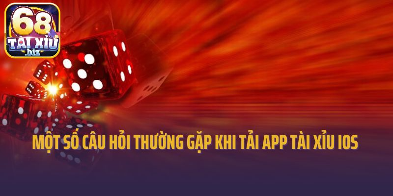 Một số câu hỏi thường gặp khi tải app tài xỉu iOS