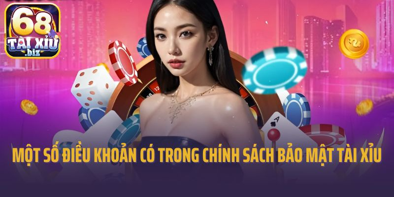 Một số điều khoản có trong chính sách bảo mật tài xỉu 