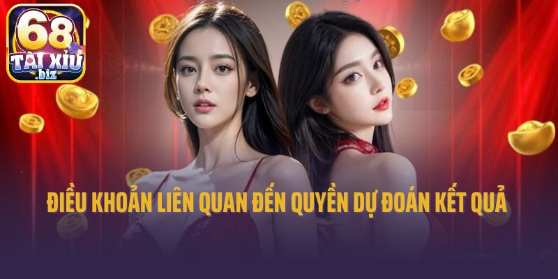 Điều khoản sử dụng tài xỉu liên quan đến quyền dự đoán kết quả 