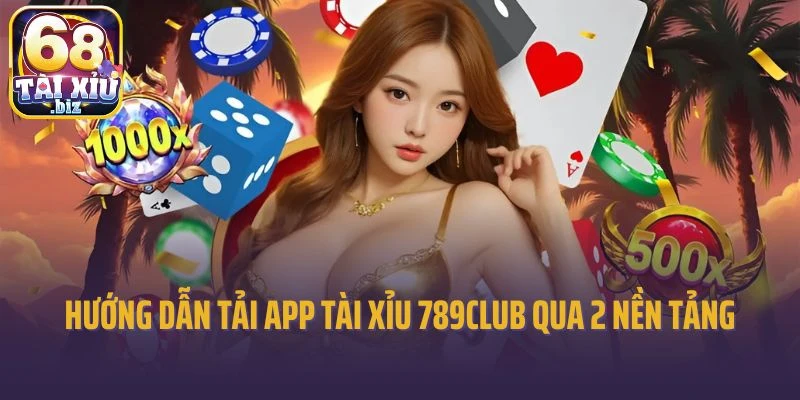 Hướng dẫn tải app tài xỉu 789club qua 2 nền tảng