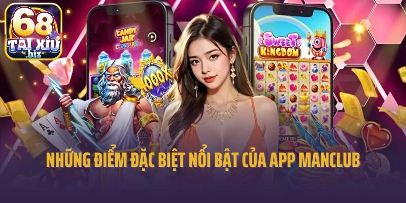 Những điểm đặc biệt nổi bật của app tài xỉu Manclub