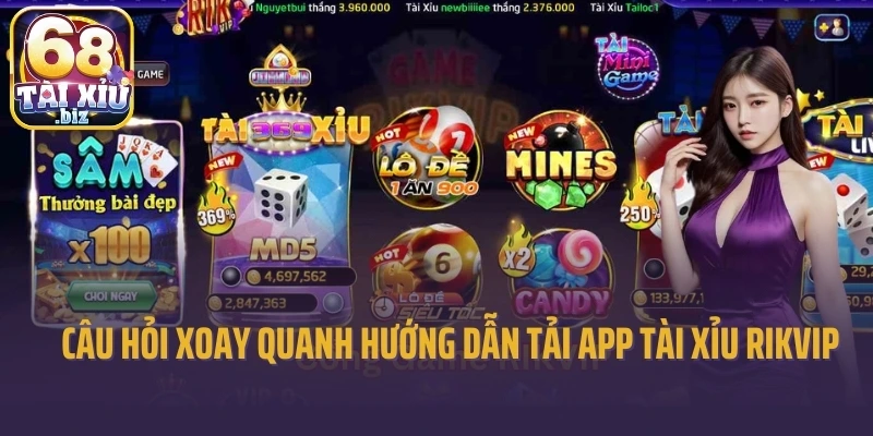 Câu hỏi xoay quanh hướng dẫn tải app tài xỉu Rikvip