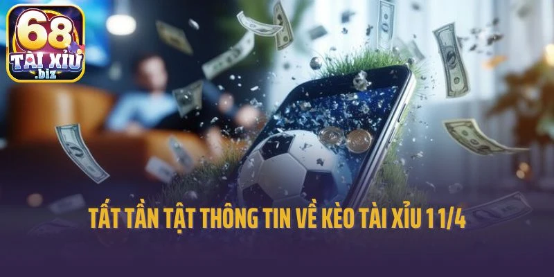 Tất tần tật thông tin về kèo tài xỉu 1 1/4
