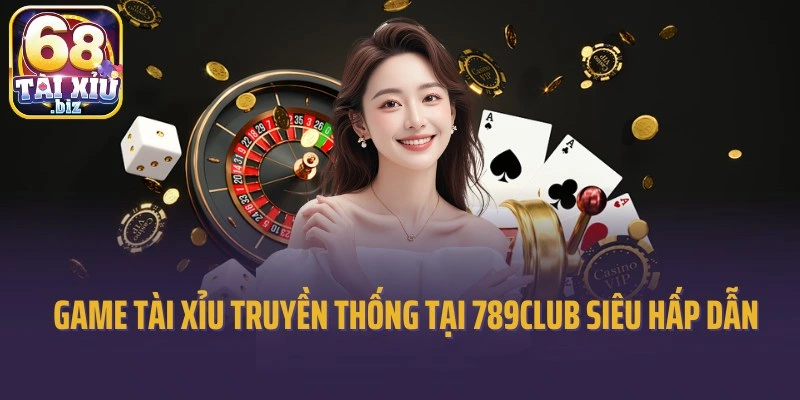 Game tài xỉu truyền thống tại 789Club siêu hấp dẫn