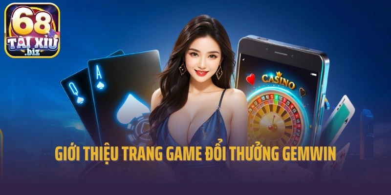 Giới thiệu trang game đổi thưởng Gemwin nổi tiếng số 1