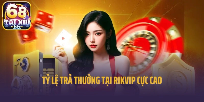 Tỷ lệ trả thưởng tại Rikvip cực cao cho tất cả người chơi